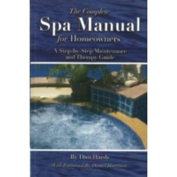 Pre-Owned The Complete Spa Manual for Homeowners: A Step-By-Step Maintenance and Therapy Guide (Paperback) 1601382634 9781601382634