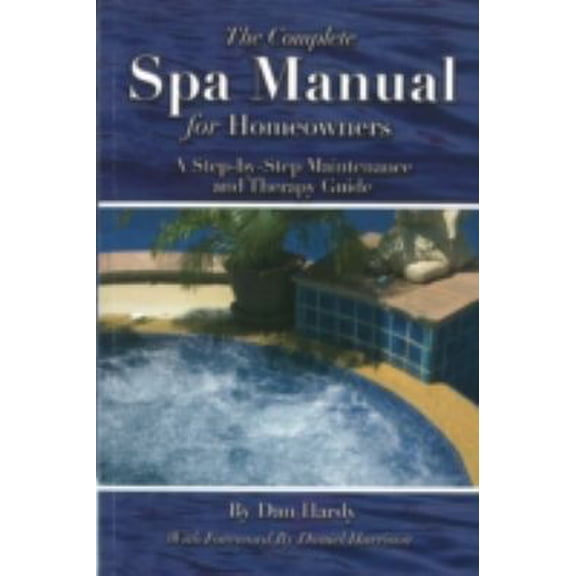 Pre-Owned The Complete Spa Manual for Homeowners: A Step-By-Step Maintenance and Therapy Guide (Paperback) 1601382634 9781601382634