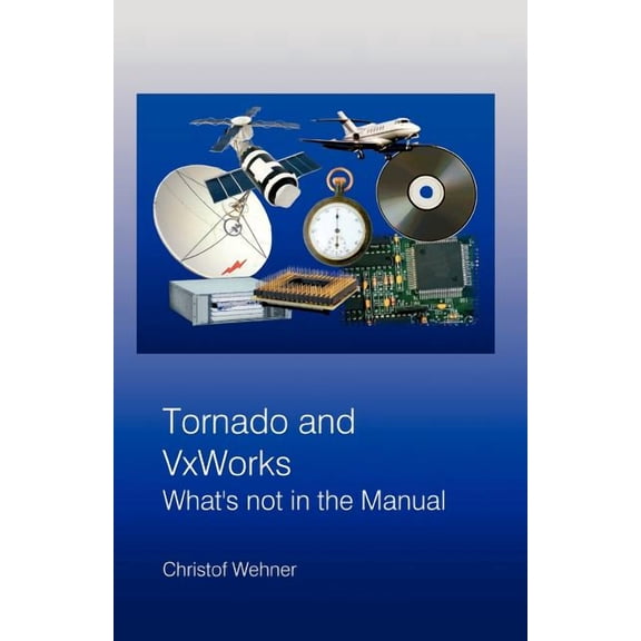 Tornado and VxWorks: What's not in the Manual, (Paperback)
