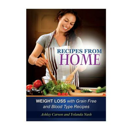 Recipes from Home: Weight Loss with Grain Free and Blood Type Recipes