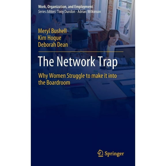 Work, Organization, and Employment The Network Trap: Why Women Struggle to Make It Into the Boardroom, (Hardcover)