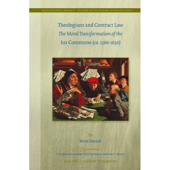 Studies in the History of Private Law Theologians and Contract Law: The Moral Transformation of the Ius Commune (Ca. 1500-1650), Book 9, (Paperback)