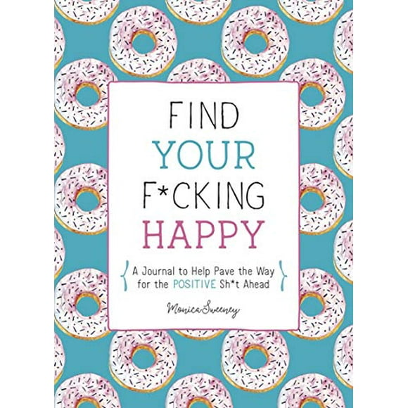 Trouvez Votre P*cking Heureux: un Journal pour Aider à Ouvrir la Voie à des Sh*t Positifs à Venir (Zen comme P*ck Journaux)