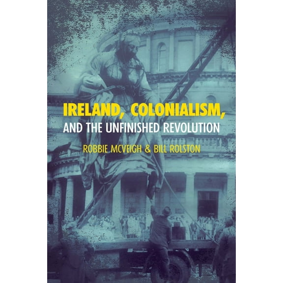 Ireland, Colonialism, and the Unfinished Revolution, (Paperback)