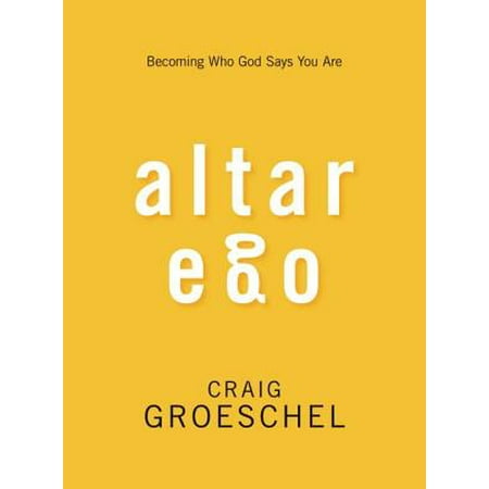 Altar Ego : Becoming Who God Says You Are