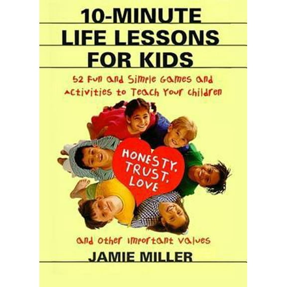 Pre-Owned 10-Minute Life Lessons for Kids: 52 Fun and Simple Games and Activities to Teach Your Child Honesty, Trust, Love, and Other Important Values (Paperback) 0060952555 9780060952556