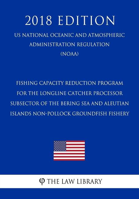 Fishing Capacity Reduction Program for the Longline Catcher Processor Subsector of the Bering Sea and Aleutian Islands Non-Pollock Groundfish Fishery (Us National Oceanic and Atmospheric Administratio