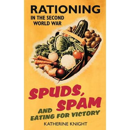 Spuds, Spam and Eating for Victory : Rationing in the Second World