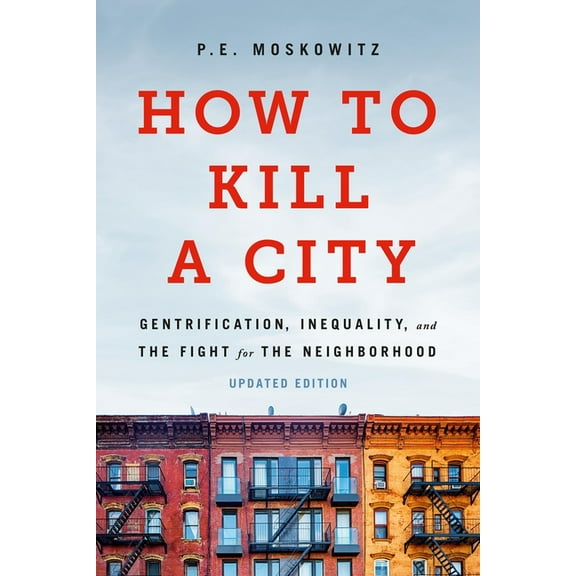 How to Kill a City: Gentrification, Inequality, and the Fight for the Neighborhood, (Paperback)