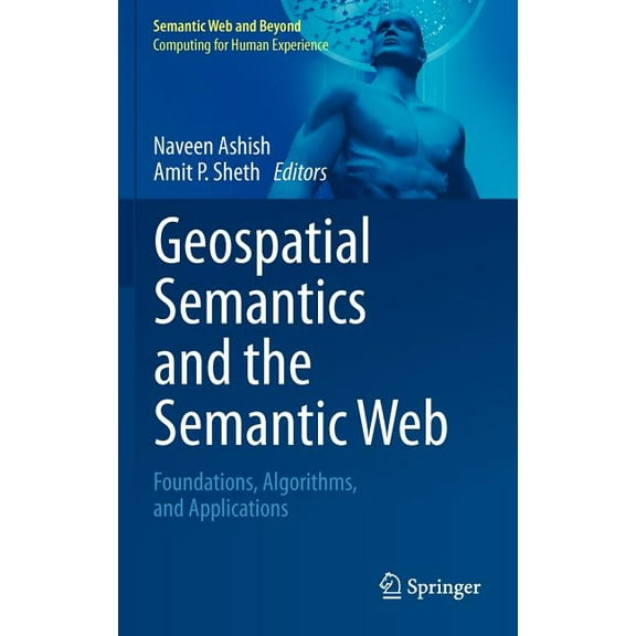 Semantic Web and Beyond Geospatial Semantics and the Semantic Web: Foundations, Algorithms, and Applications, Book 12, (Hardcover)