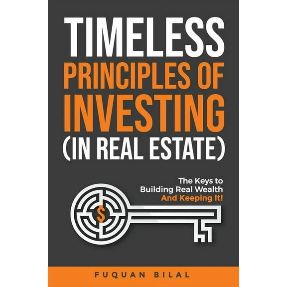 Timeless Principles of Investing (in Real Estate): The Keys to Building Real Wealth and Keeping It!, (Paperback)
