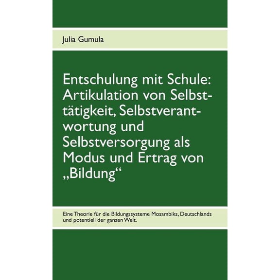 Entschulung mit Schule: Artikulation von Selbsttätigkeit, Selbstverantwortung und Selbstversorgung als Modus und Ertrag , (Paperback)