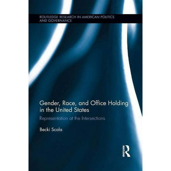 Routledge Research in American Politics Gender, Race, and Office Holding in the United States: Representation at the Intersections, (Paperback)