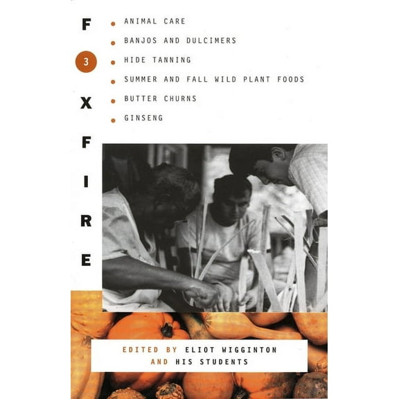 Foxfire Foxfire 3: Animal Care, Banjos and Dulimers, Hide Tanning, Summer and Fall Wild Plant Foods, Butter Churns, Ginseng, Book 3, (Paperback)
