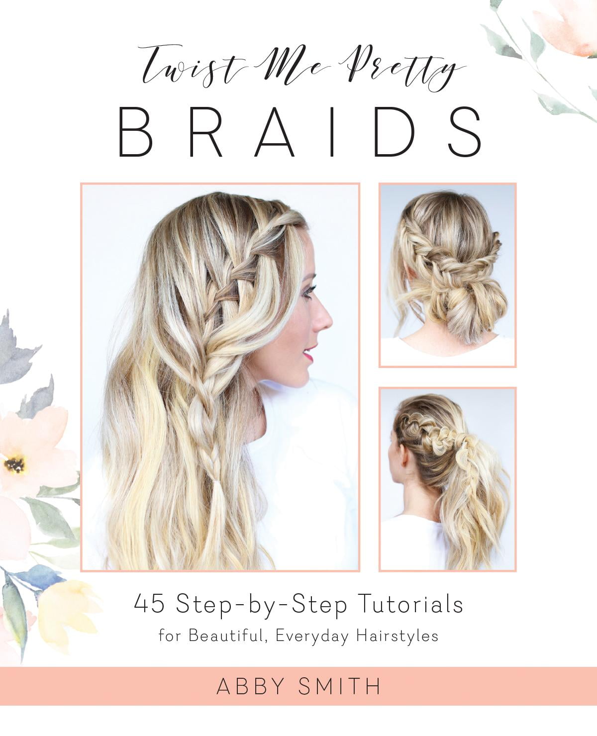 Twist Me Pretty Braids: 45 Step-By-Step Tutorials for ...