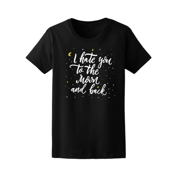 I Hate You To The Moon And Back T-Shirt Women -Image by Shutterstock, Female Small