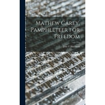 Mathew Carey, Pamphleteer for Freedom, (Hardcover)