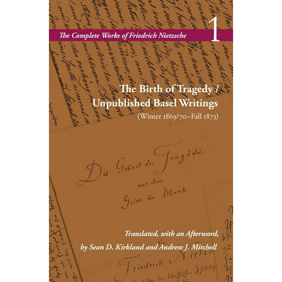 Complete Works of Friedrich Nietzsche The Birth of Tragedy / Unpublished Basel Writings (Winter 1869/70-Fall 1873): Volume 1, (Paperback)