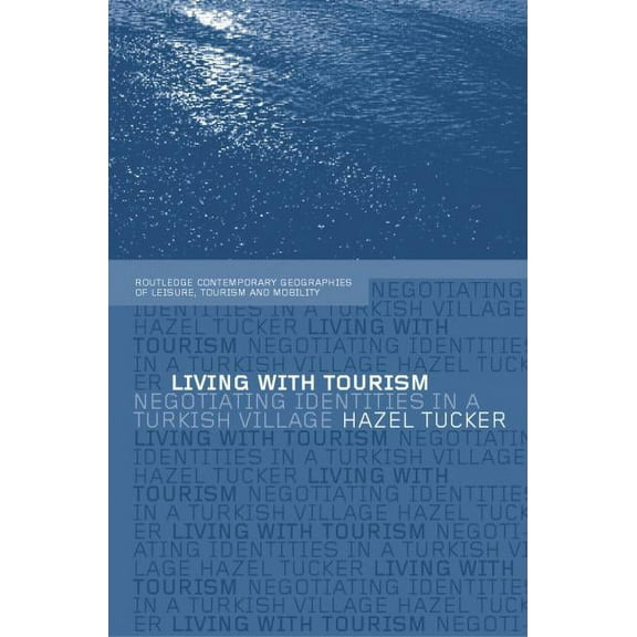 Contemporary Geographies of Leisure, Tou Living with Tourism: Negotiating Identities in a Turkish Village, (Paperback)