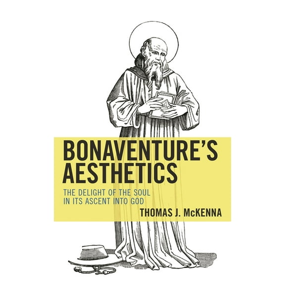 Bonaventure's Aesthetics: The Delight of the Soul in Its Ascent into God, (Hardcover)