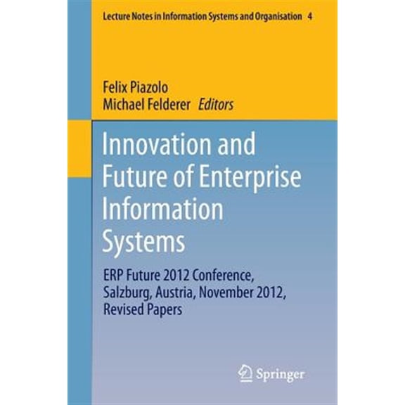 Pre-Owned Lecture Notes in Information Systems and Organisation: Innovation and Future of Enterprise Information Systems: Erp Future 2012 Conference, Salzburg, Austria, November 2012, Revised Papers (Paperback)
