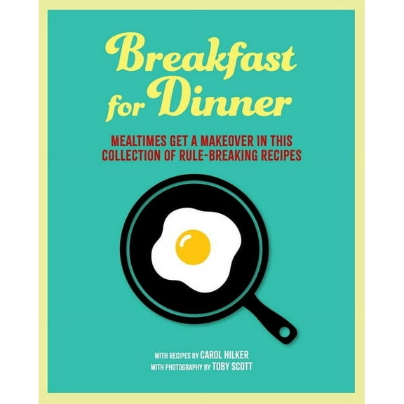Breakfast for Dinner: Mealtimes Get a Makeover in This Collection of Rule-Breaking Recipes, (Hardcover)