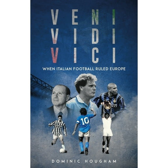 Veni, Vidi, Vici: When Italian Football Ruled Europe, (Paperback)