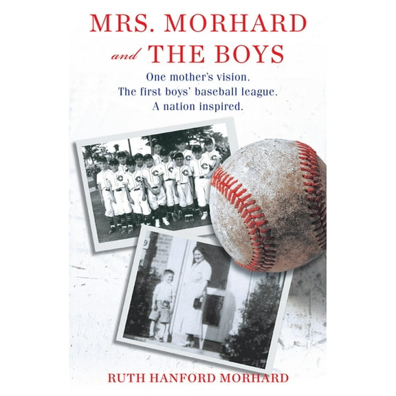 Mrs. Morhard and the Boys : One mother's vision. The first boys' baseball league. A nation inspired. (Hardcover)