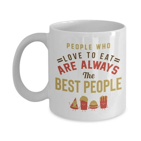 People Who Love To Eat Are Always The Best People. Funny Cook's Coffee & Tea Gift Mug Featuring Your Pizza, Popcorn, Burger And Fries (Best Gifts To Get Your Best Friend For Her Birthday)