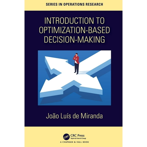 Chapman & Hall/CRC Operations Research Introduction to Optimization-Based Decision-Making, (Paperback)