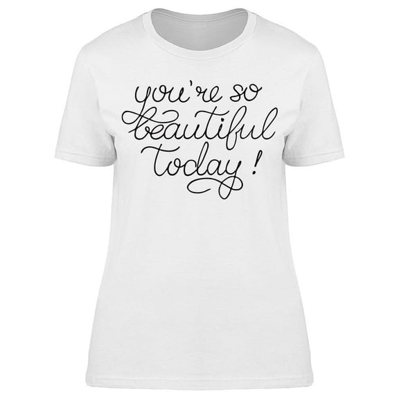 Youre So Beautiful Today T-Shirt Women -Image by Shutterstock, Female Small