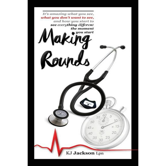 Making Rounds: It's amazing what you see, what you don't want to see, and how you start to see everything different the , (Paperback)