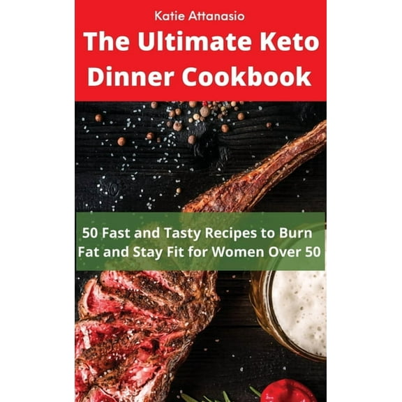 The Ultimate Keto Dinner Cookbook: 50 Fast and Tasty Recipes to Burn fat and Stay Fit for Women Over 50, (Hardcover)