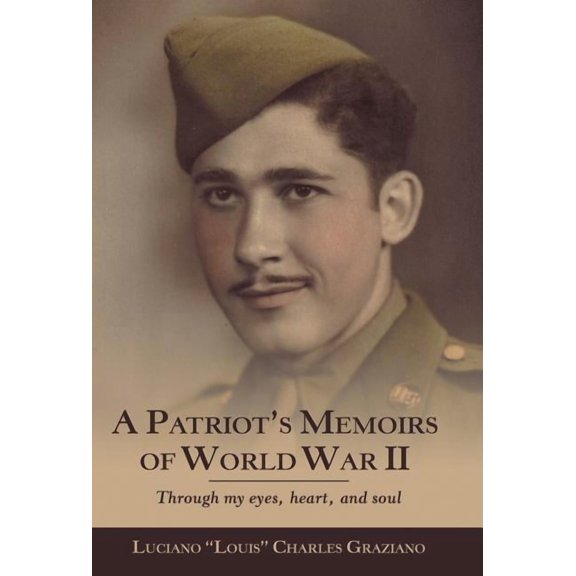 A Patriot's Memoirs of World War Ii: Through My Eyes, Heart, and Soul, (Hardcover)