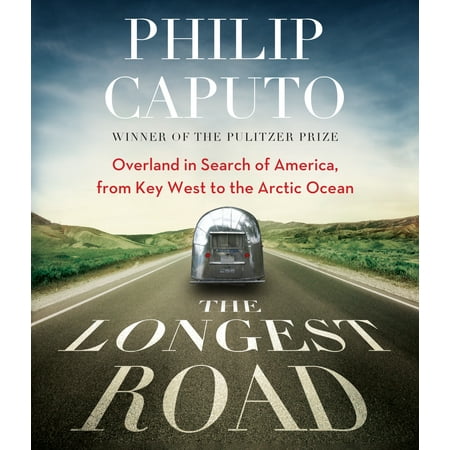 The Longest Road : Overland in Search of America, from Key West to the Arctic Ocean