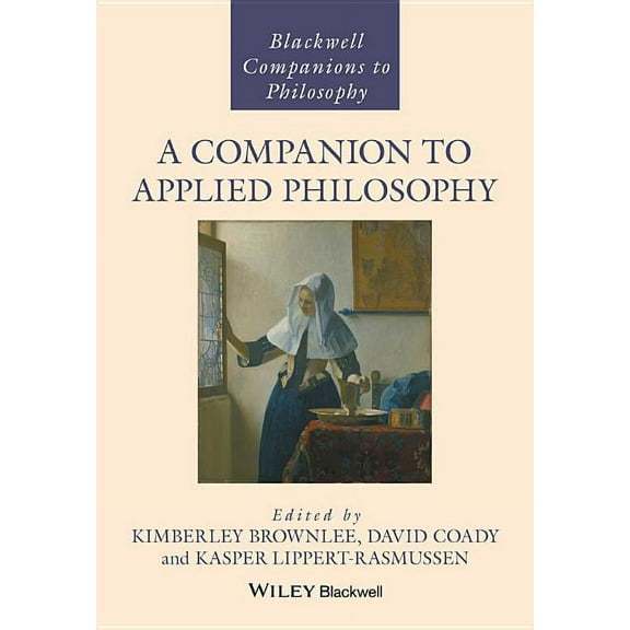 Blackwell Companions to Philosophy: A Companion to Applied Philosophy (Hardcover)