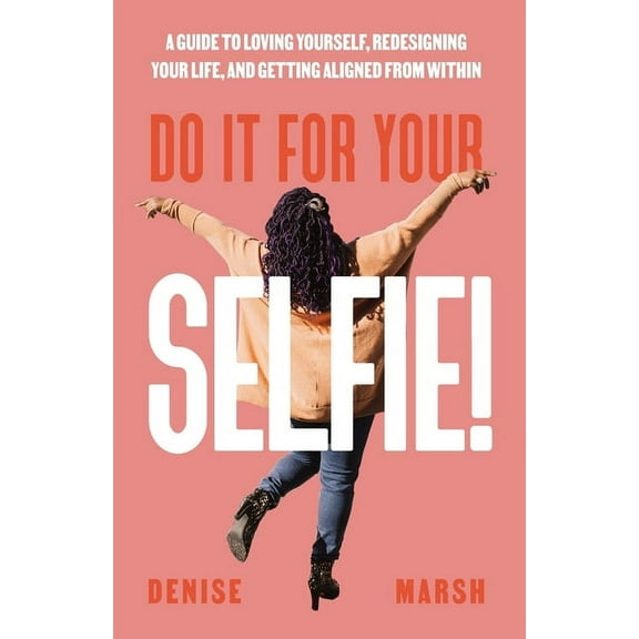 Do It For Your SELFIE!: A Guide to Loving Yourself, Redesigning Your Life, and Getting Aligned from Within, (Paperback)