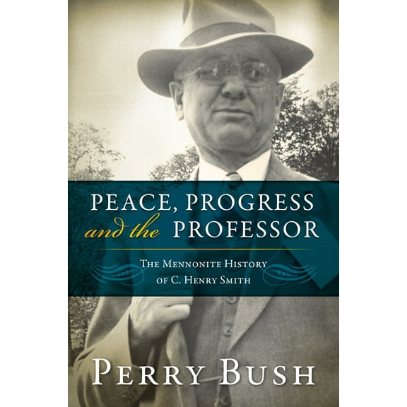 Peace, Progress, and the Professor: The Mennonite History of C. Henry Smith-Hardcover, (Hardcover)