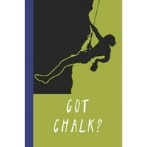 Got Chalk? : Great Fun Gift For Sport, Rock, Traditional Climbing & Bouldering Lovers & Free Solo Climbers (Paperback)