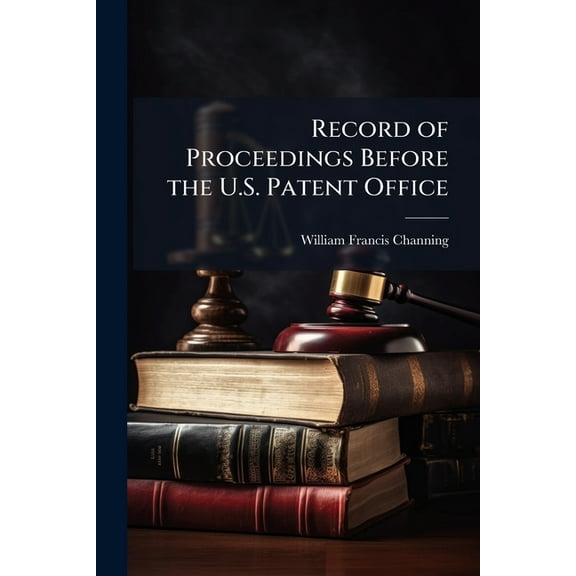 Record of Proceedings Before the U.S. Patent Office, (Paperback)