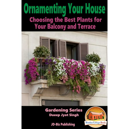Ornamenting Your House: Choosing the Best Plants for Your Balcony and Terrace - (Best Of Bhupinder Singh)