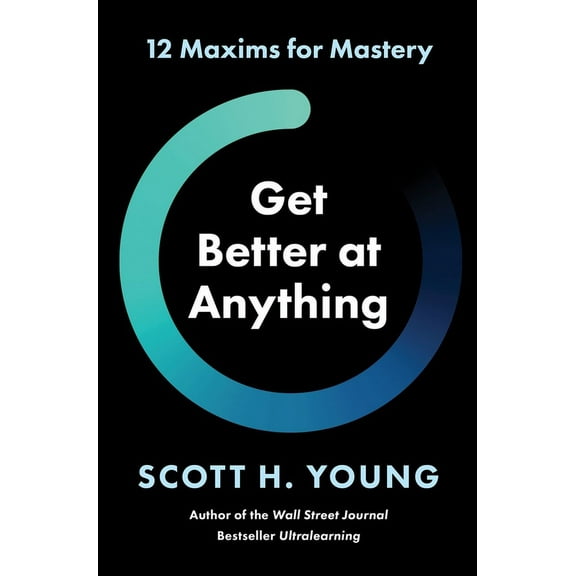Get Better at Anything: 12 Maxims for Mastery, (Hardcover)