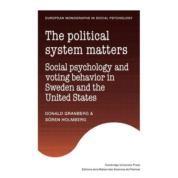 European Monographs in Social Psychology The Political System Matters: Social Psychology and Voting Behavior in Sweden and the United States, (Paperback)
