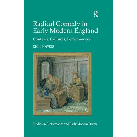 Studies in Performance and Early Modern Radical Comedy in Early Modern England: Contexts, Cultures, Performances, (Hardcover)