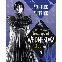 Solitude Suits Me: a Tragic Treasury of Wednesday Quotes (Hardcover)