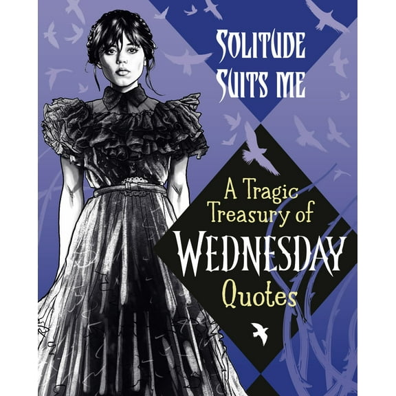 Solitude Suits Me: a Tragic Treasury of Wednesday Quotes (Hardcover)