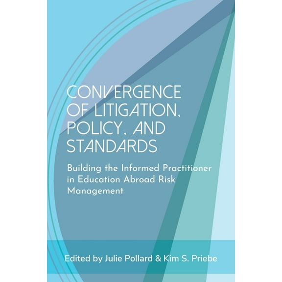 Convergence of Litigation Policy and Standards: Building the Informed Practitioner in Education Abroad Risk Management, (Paperback)