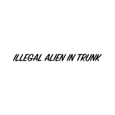 Illegal Alien in Trunk Sticker Decal Die Cut - Self Adhesive Vinyl - Weatherproof - Made in USA - Many Color and Sizes - border patrol immigration