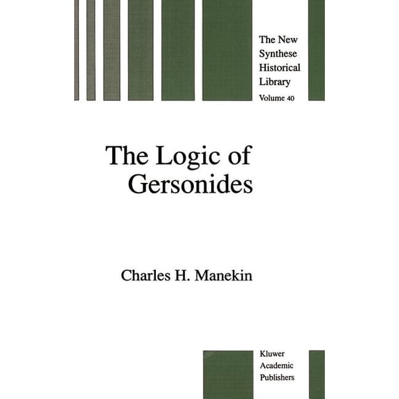 New Synthese Historical Library The Logic of Gersonides: A Translation of Sefer Ha-Heqqesh Ha-Yashar (the Book of the Correct Syllogism) of Rabbi Levi B, Book 40, (Hardcover)