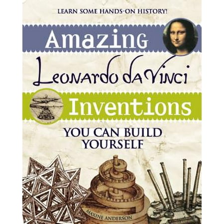 Amazing Leonardo Da Vinci Inventions : You Can Build (Leonardo Da Vinci Best Inventions)